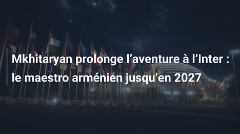 Mkhitaryan prolonge l"aventure à l"Inter : le maestro arménien jusqu"en 2027