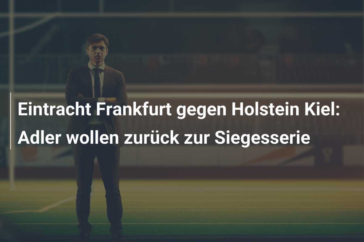 Eintracht Frankfurt gegen Holstein Kiel: Adler wollen zurück zur Siegesserie