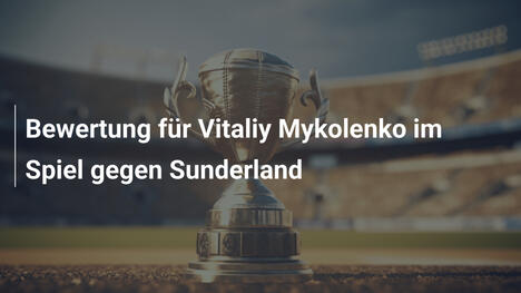 Bewertung für Vitaliy Mykolenko im Spiel gegen Sunderland