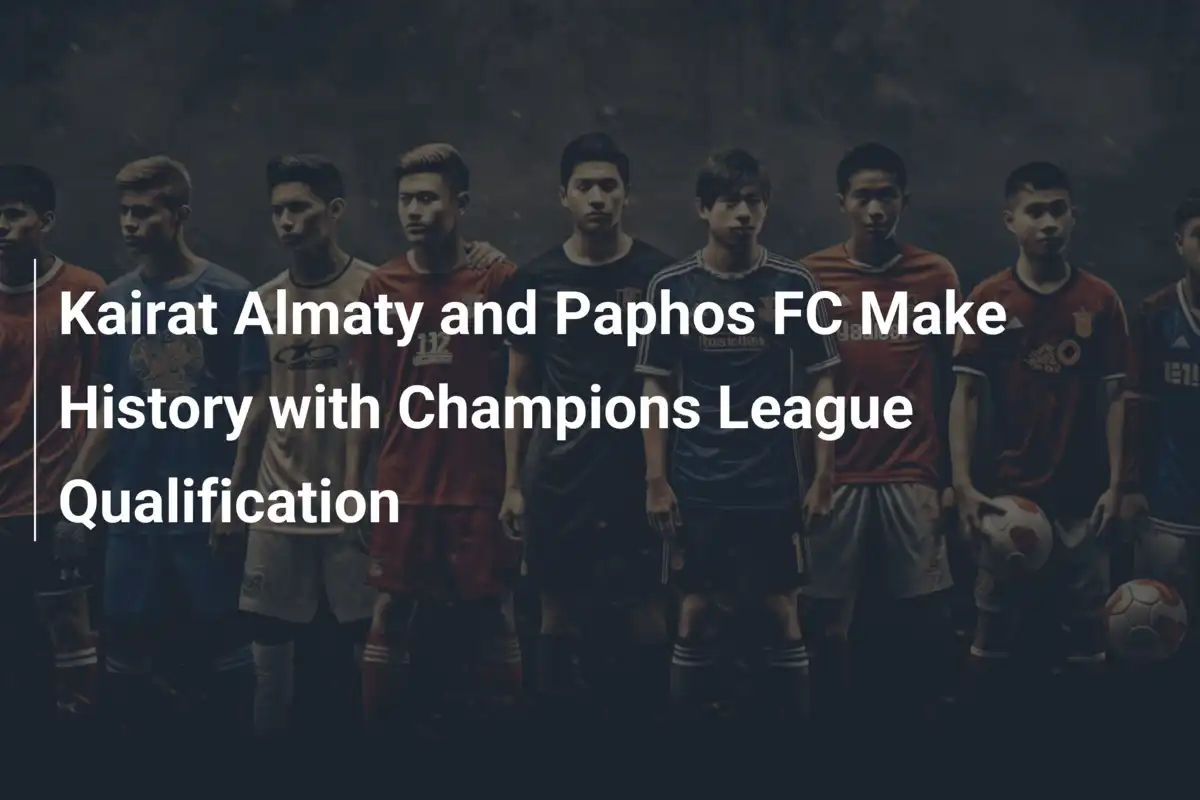 Kairat Almaty i Paphos FC wchodzą do historii Ligi Mistrzów