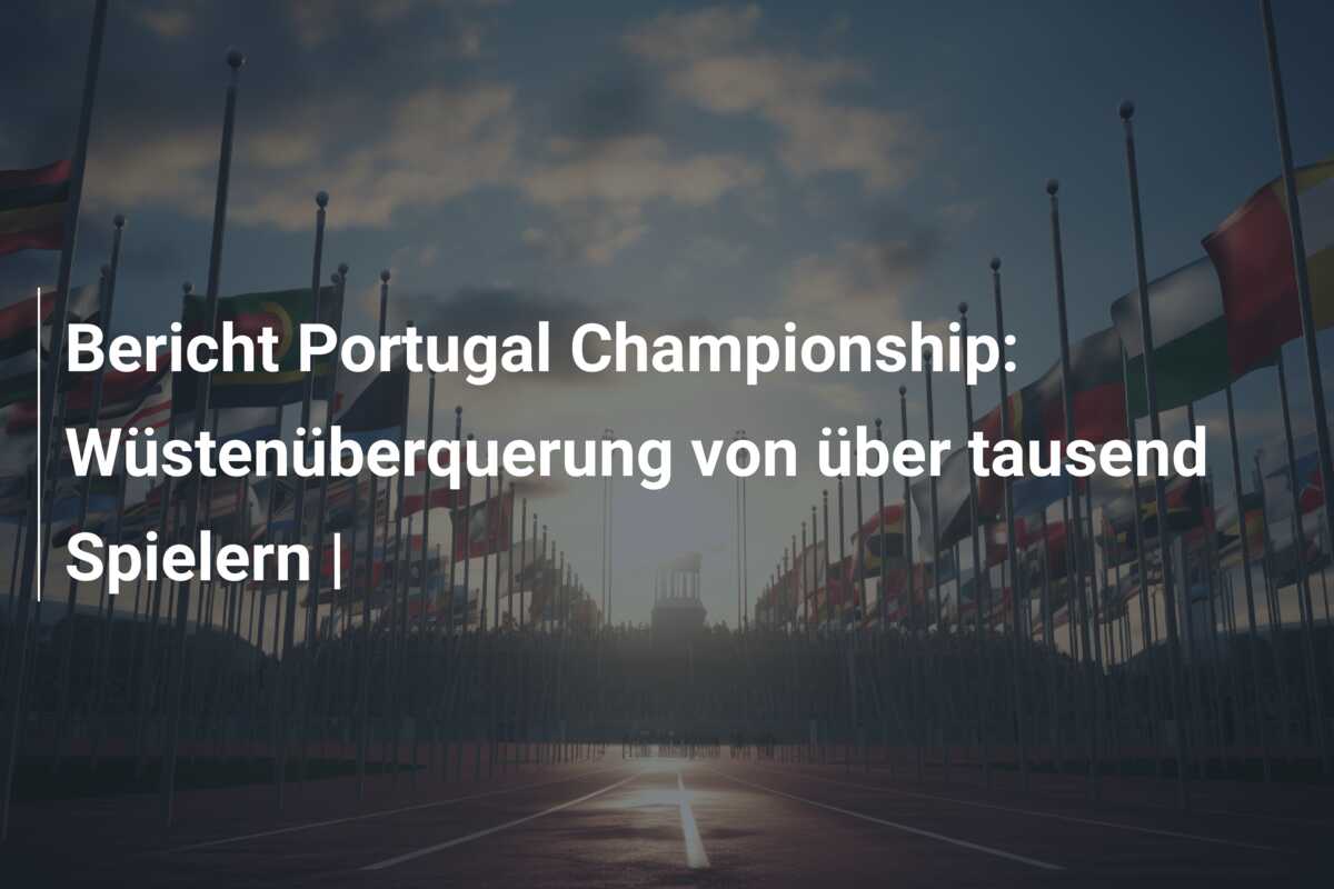 Bericht Portugal Championship: Wüstenüberquerung von über tausend Spielern |