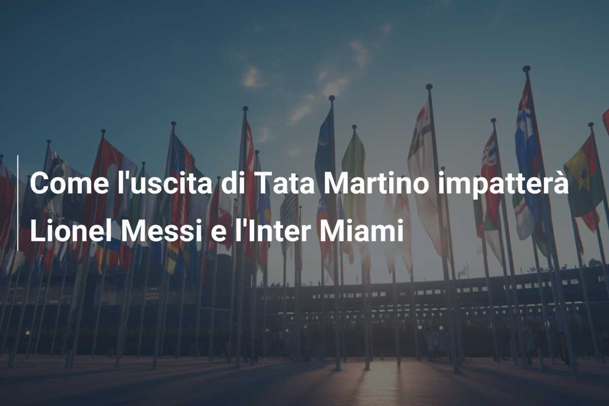 Come l'uscita di Tata Martino impatterà Lionel Messi e l'Inter Miami