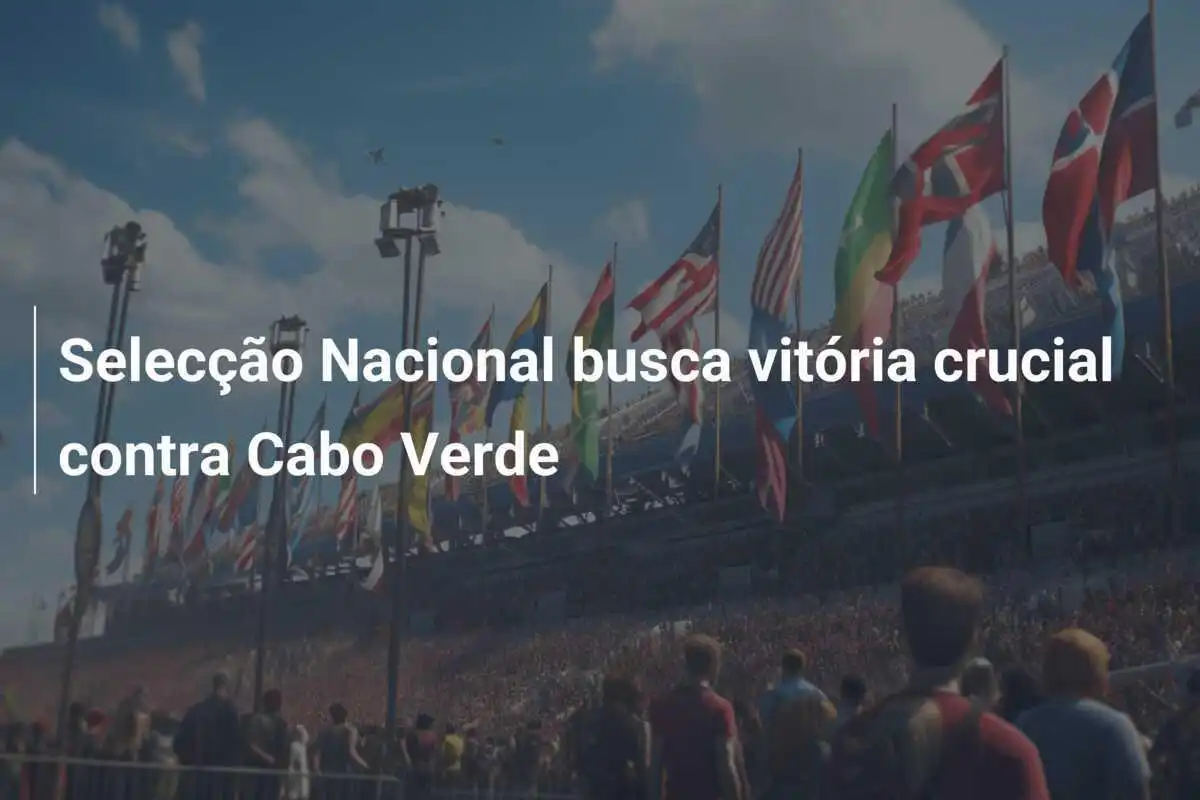 Selecção Nacional busca vitória crucial contra Cabo Verde