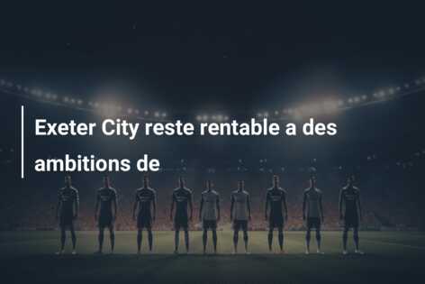 Exeter City reste rentable a des ambitions de