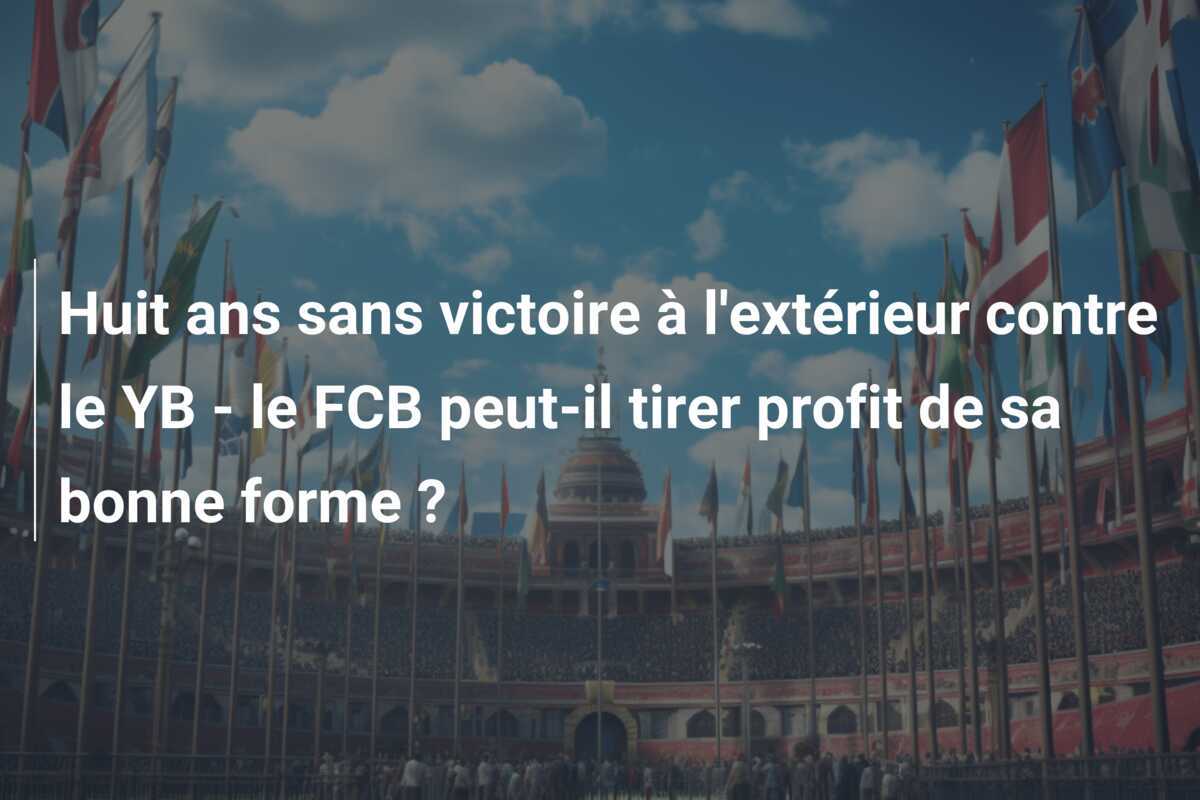 Huit ans sans victoire à l'extérieur contre le YB - le FCB peut-il tirer profit de sa bonne forme ?