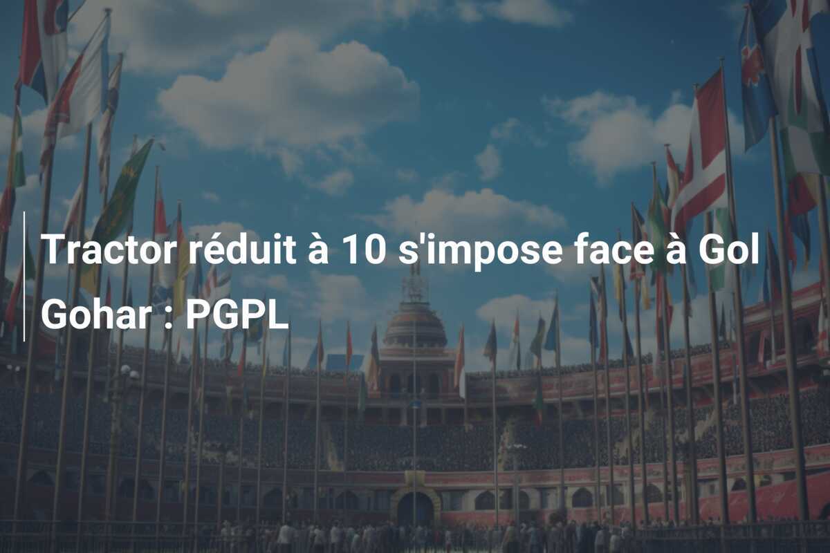Tractor réduit à 10 s'impose face à Gol Gohar : PGPL