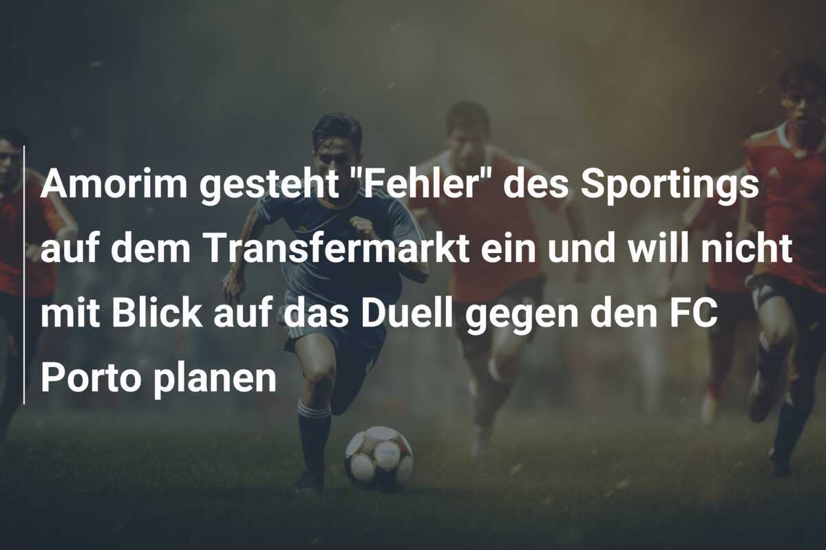 Amorim gesteht “Fehler” des Sportings auf dem Transfermarkt ein und will nicht mit Blick auf das Duell gegen den FC Porto planen