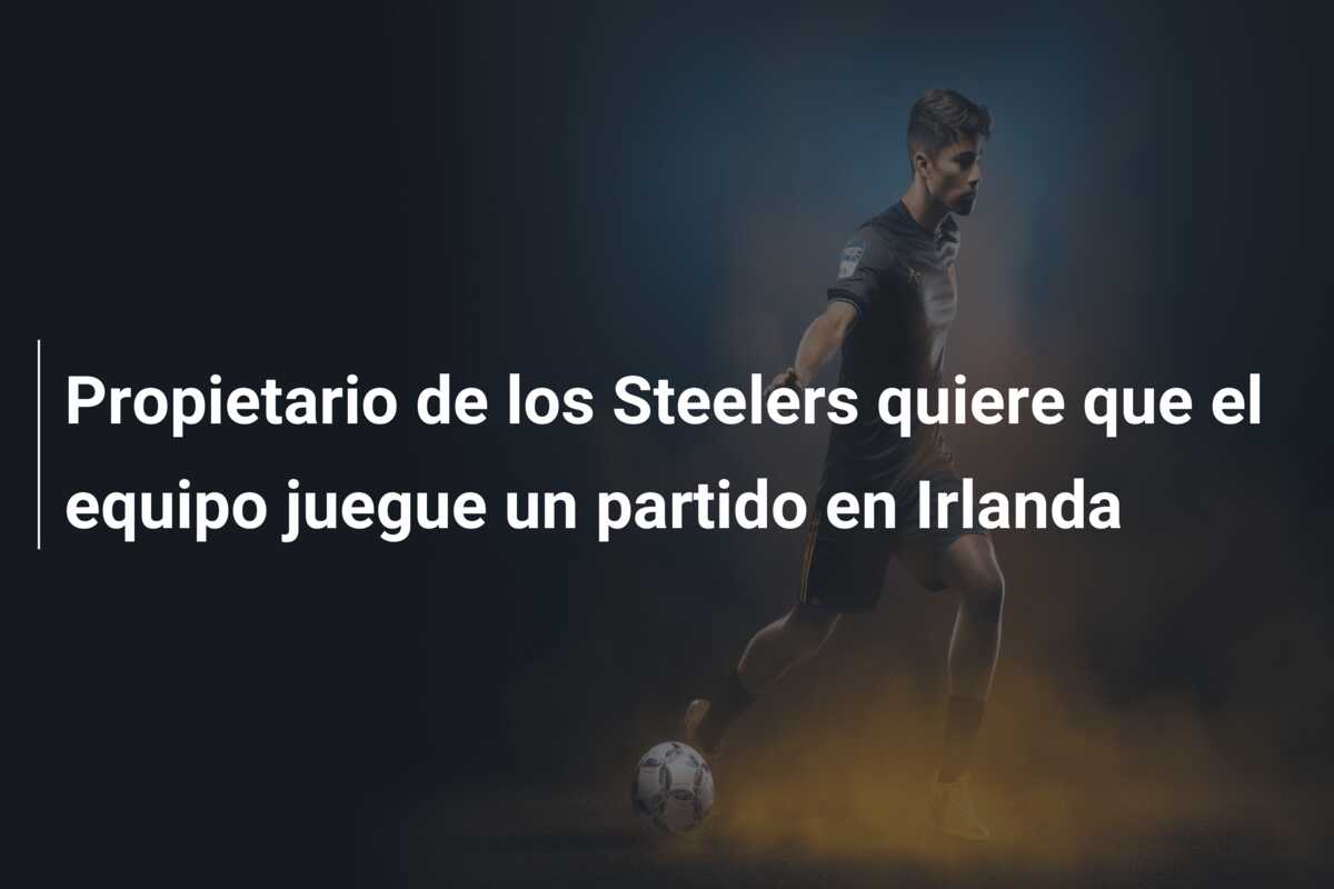 Propietario de los Steelers quiere que el equipo juegue un partido en Irlanda