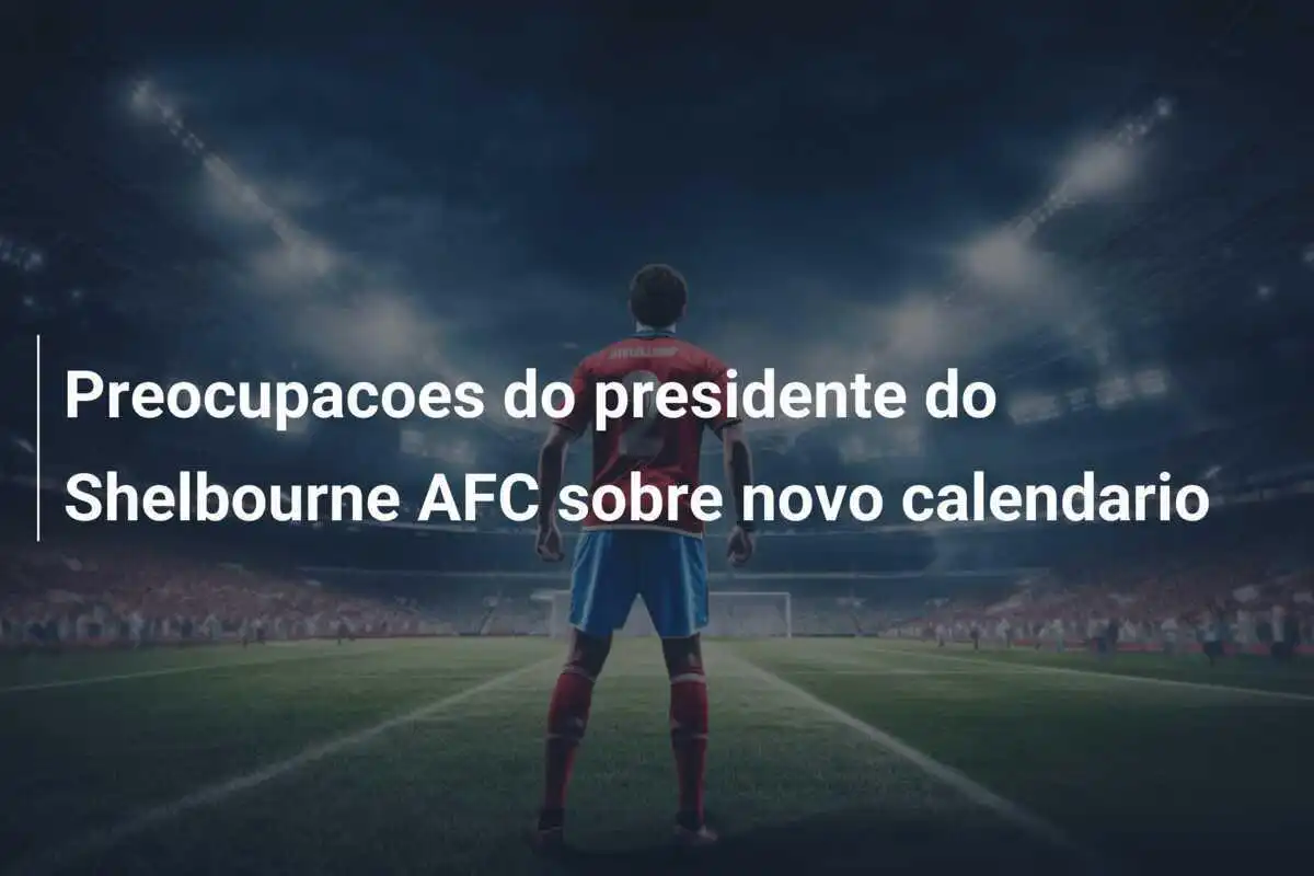 Preocupacoes do presidente do Shelbourne AFC sobre novo calendario