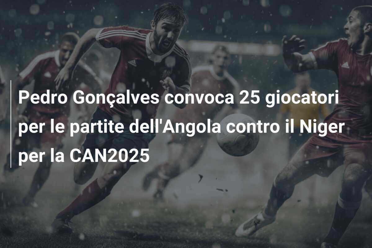 Pedro Gonçalves convoca 25 giocatori per le partite dell'Angola contro il Niger per la CAN2025