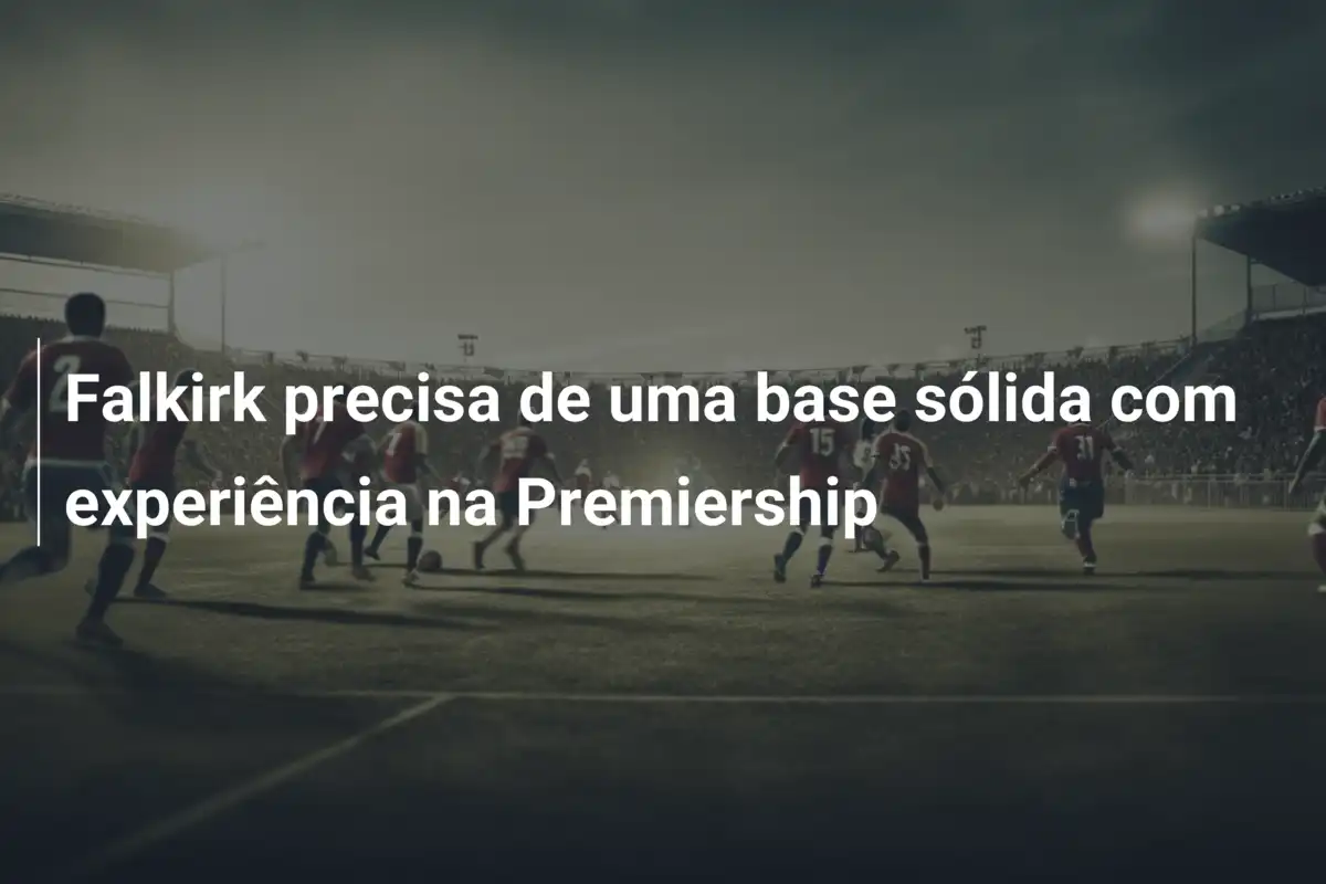 Falkirk precisa de uma base sólida com experiência na Premiership