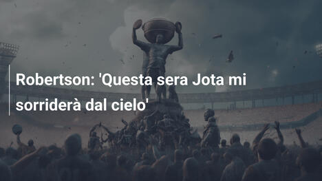 Robertson: 'Questa sera Jota mi sorriderà dal cielo'