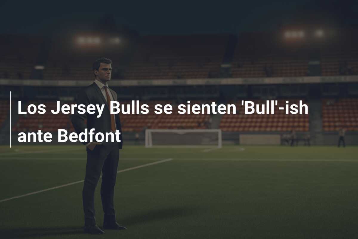 Los Jersey Bulls se sienten 'Bull'-ish ante Bedfont