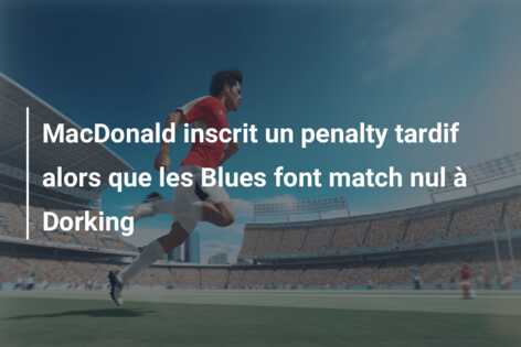 MacDonald inscrit un penalty tardif alors que les Blues font match nul à Dorking