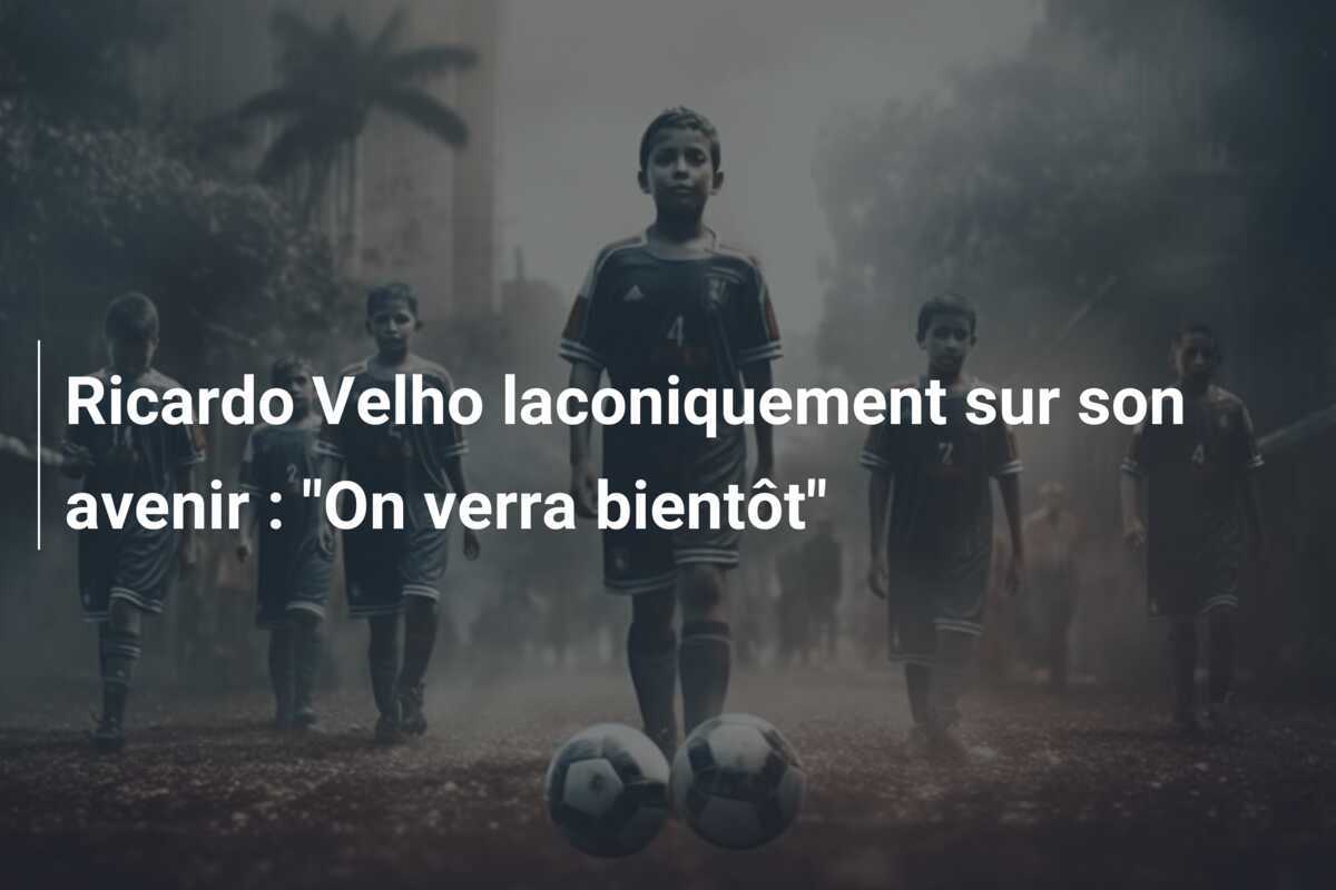 Ricardo Velho laconiquement sur son avenir : "On verra bientôt"