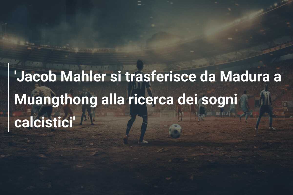 ‘Jacob Mahler si trasferisce da Madura a Muangthong alla ricerca dei sogni calcistici’