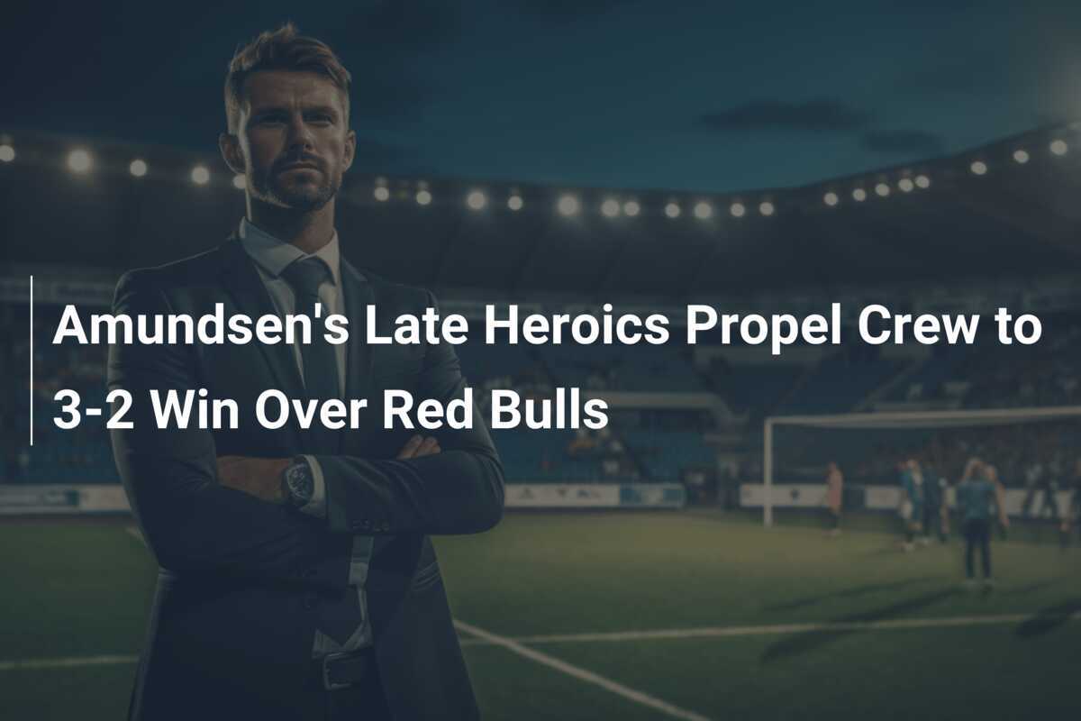 Le prodezze di Amundsen nel finale spingono il Crew alla vittoria per 3-2 sui Red Bulls