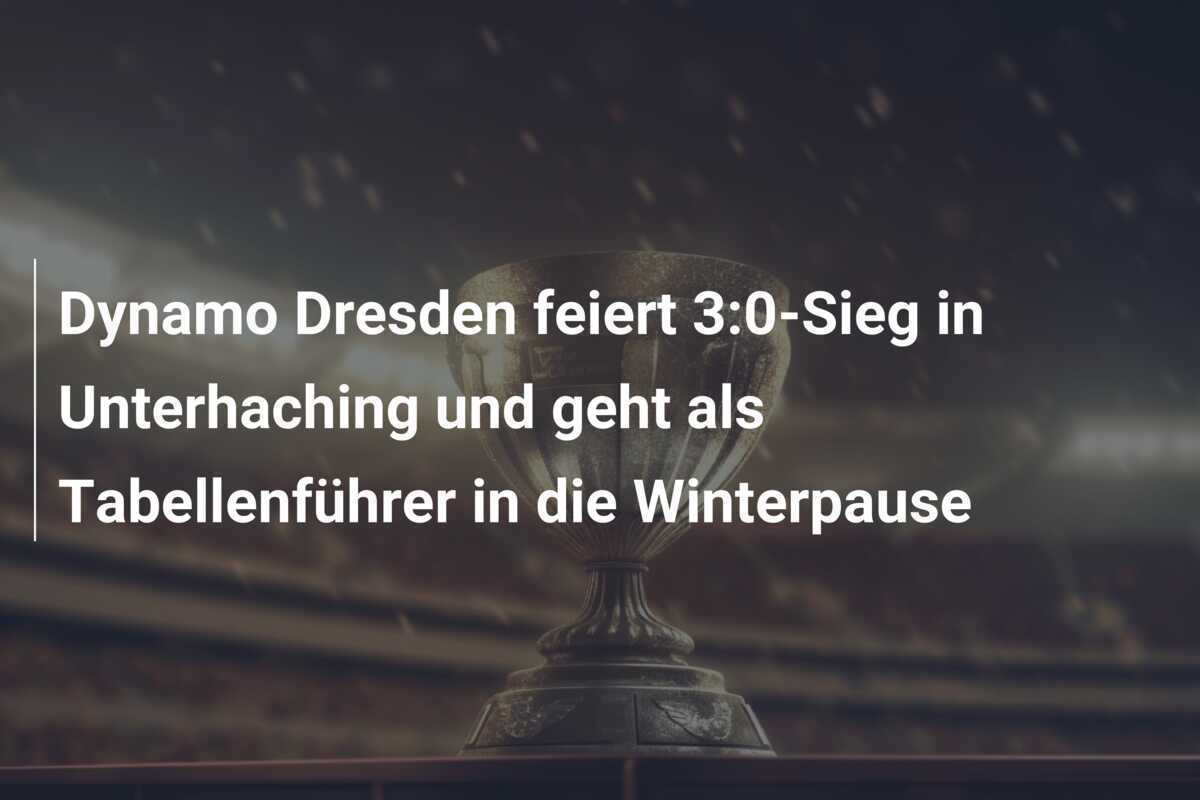 Dynamo Dresden feiert 3:0-Sieg in Unterhaching und geht als Tabellenführer in die Winterpause