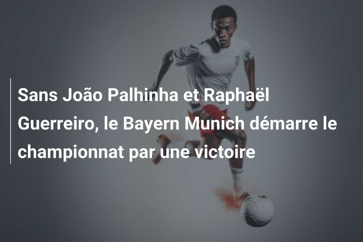 Sans João Palhinha et Raphaël Guerreiro, le Bayern Munich démarre le championnat par une victoire