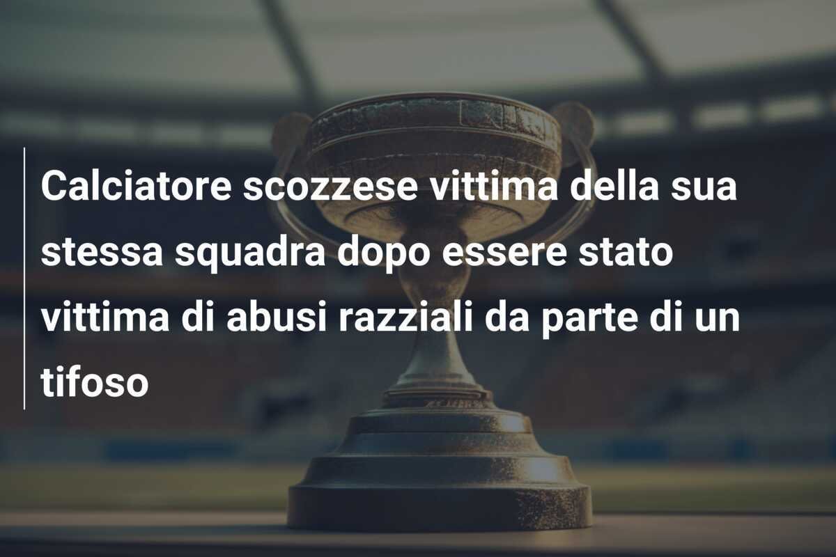 Calciatore scozzese vittima della sua stessa squadra dopo essere stato vittima di abusi razziali da parte di un tifoso