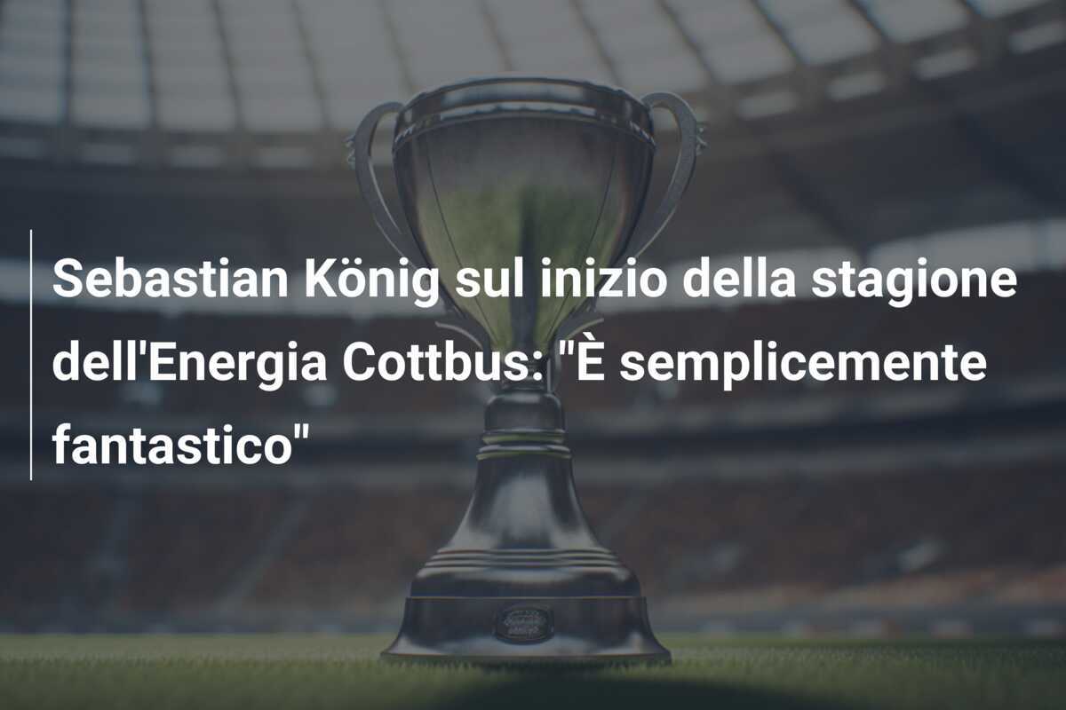 Sebastian König sul inizio della stagione dell'Energia Cottbus: "È semplicemente fantastico"