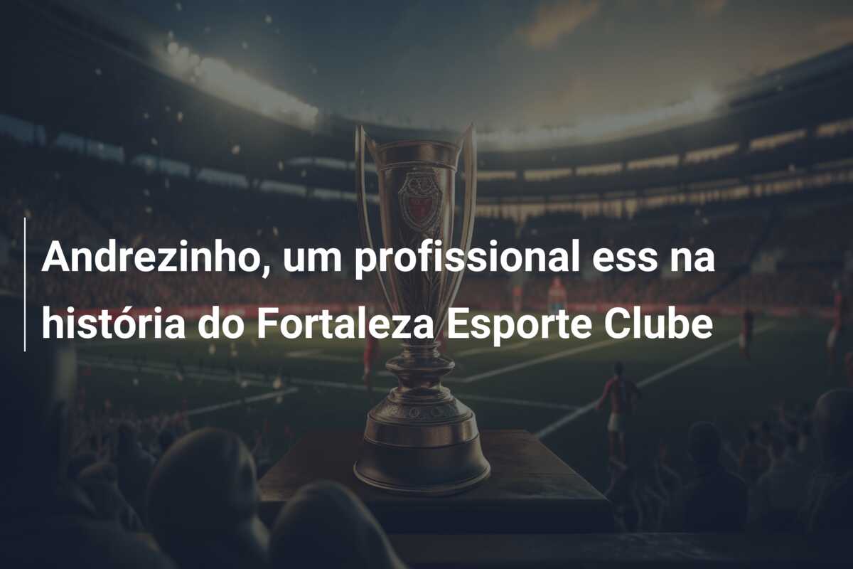Andrezinho, um profissional ess na história do Fortaleza Esporte Clube