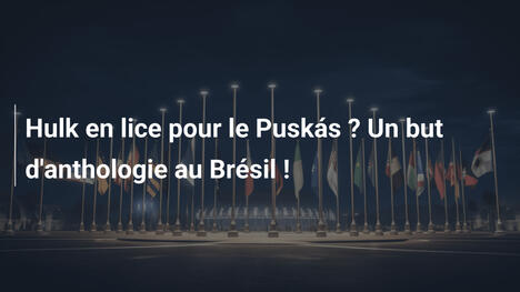 Hulk en lice pour le Puskás ? Un but d'anthologie au Brésil !