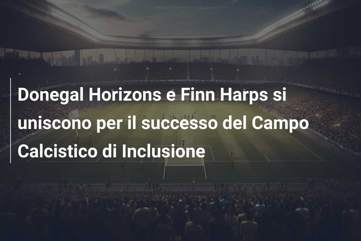 Donegal Horizons e Finn Harps si uniscono per il successo del Campo Calcistico di Inclusione