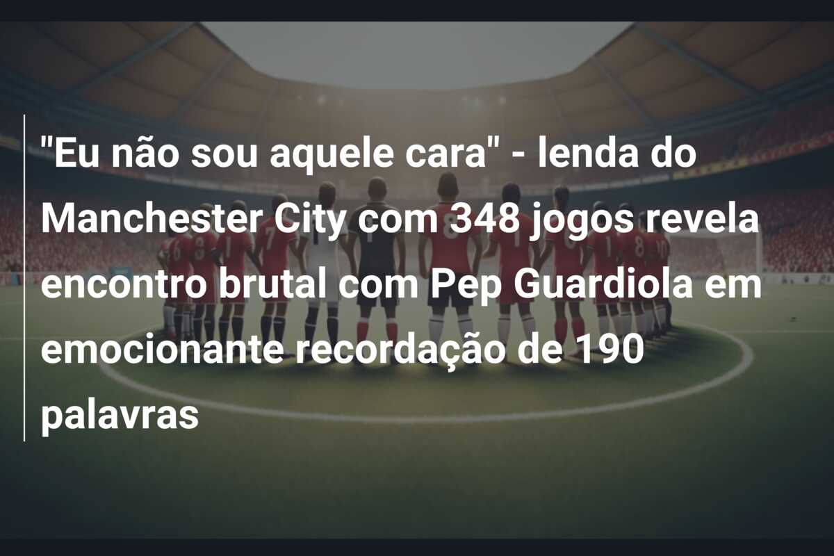 “Eu não sou aquele cara” – lenda do Manchester City com 348 jogos revela encontro brutal com Pep Guardiola em emocionante recordação de 190 palavras