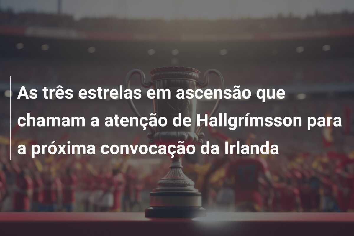 As três estrelas em ascensão que chamam a atenção de Hallgrímsson para a próxima convocação da Irlanda
