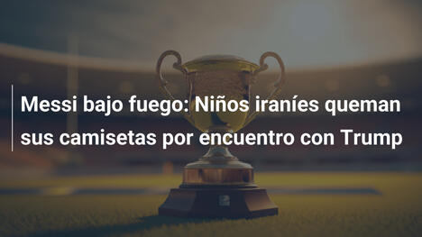 Messi bajo fuego: Niños iraníes queman sus camisetas por encuentro con Trump