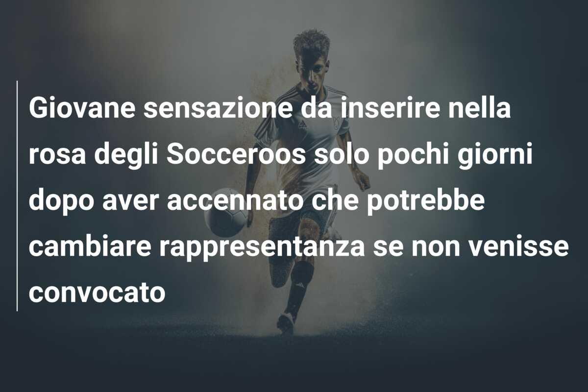 Giovane sensazione da inserire nella rosa degli Socceroos solo pochi giorni dopo aver accennato che potrebbe cambiare rappresentanza se non venisse convocato