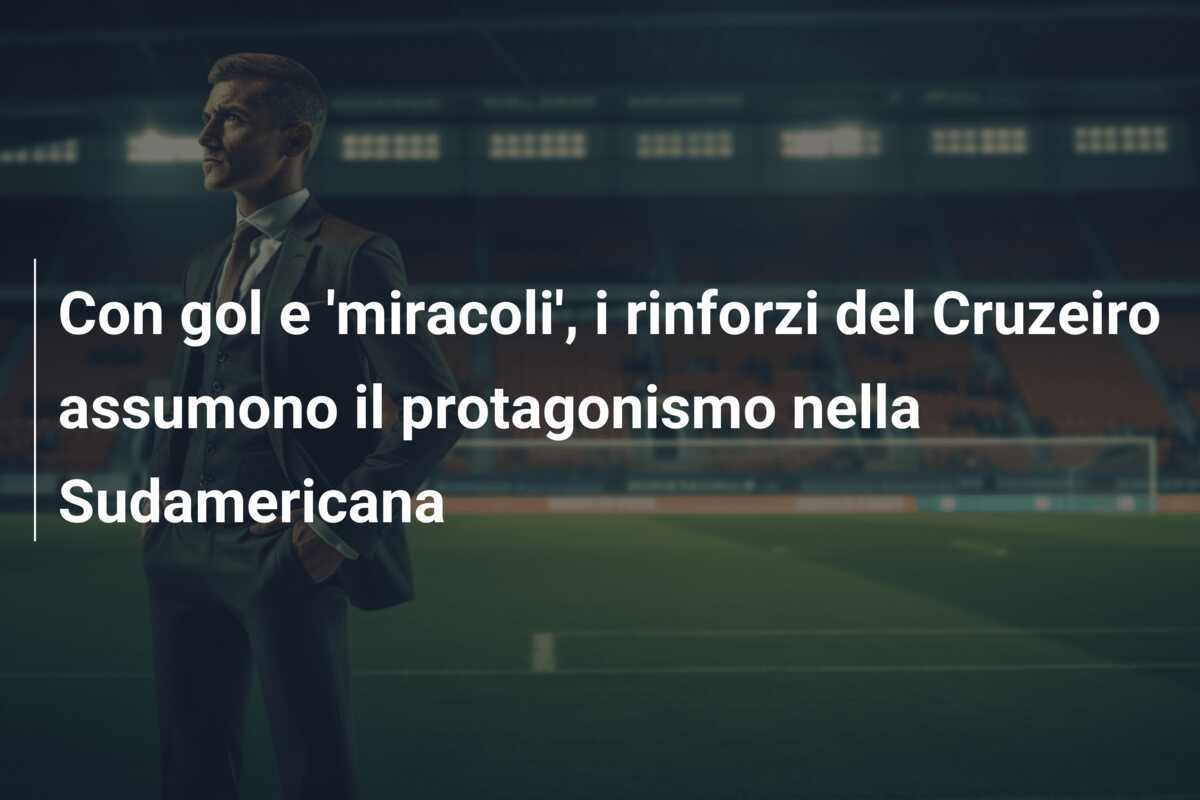 Con gol e 'miracoli', i rinforzi del Cruzeiro assumono il protagonismo nella Sudamericana