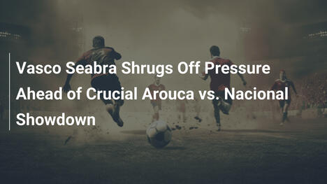 Vasco Seabra Desestima la Presión en el Clave Duelo Arouca vs. Nacional