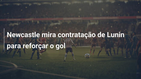 Newcastle mira contratação de Lunin para reforçar o gol