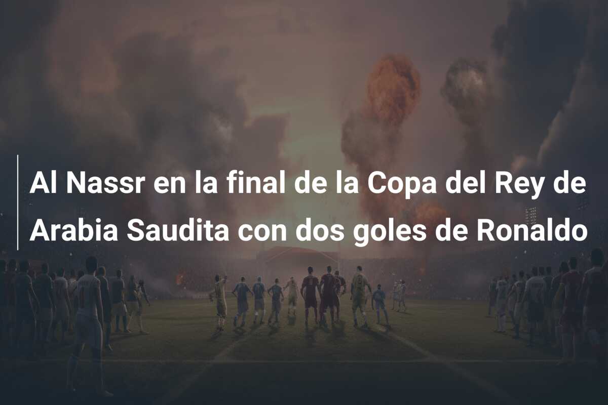 Al Nassr en la final de la Copa del Rey de Arabia Saudita con dos goles de Ronaldo