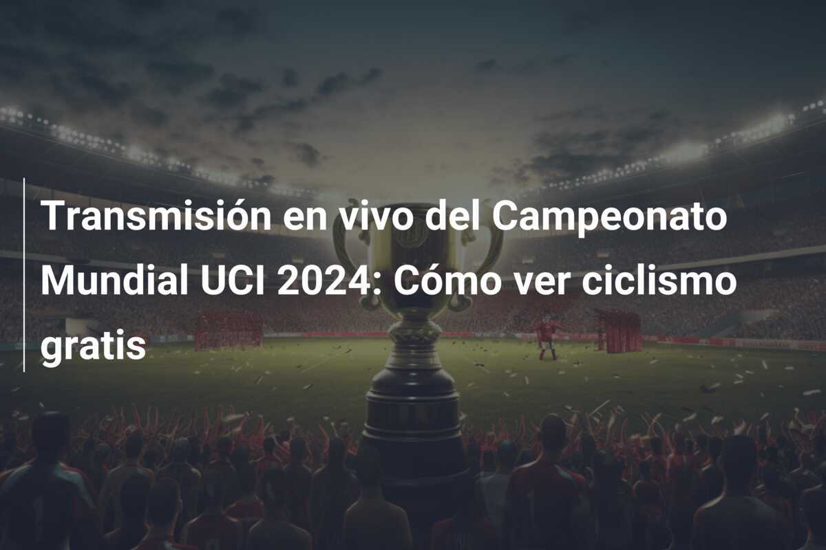 Transmisión en vivo del Campeonato Mundial UCI 2024: Cómo ver ciclismo gratis