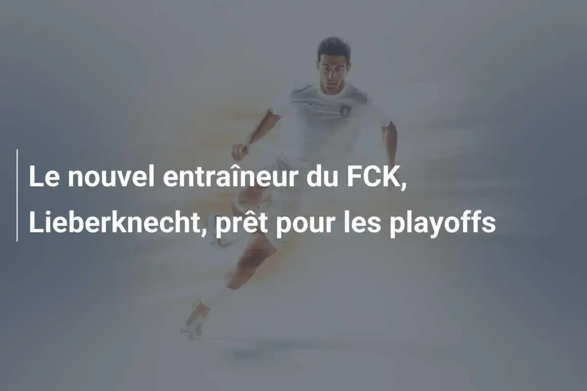 Le nouvel entraîneur du FCK, Lieberknecht, prêt pour les playoffs