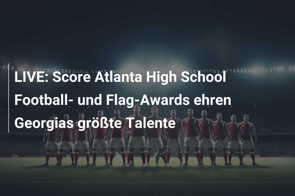 LIVE: Score Atlanta High School Football- und Flag-Awards ehren Georgias größte Talente