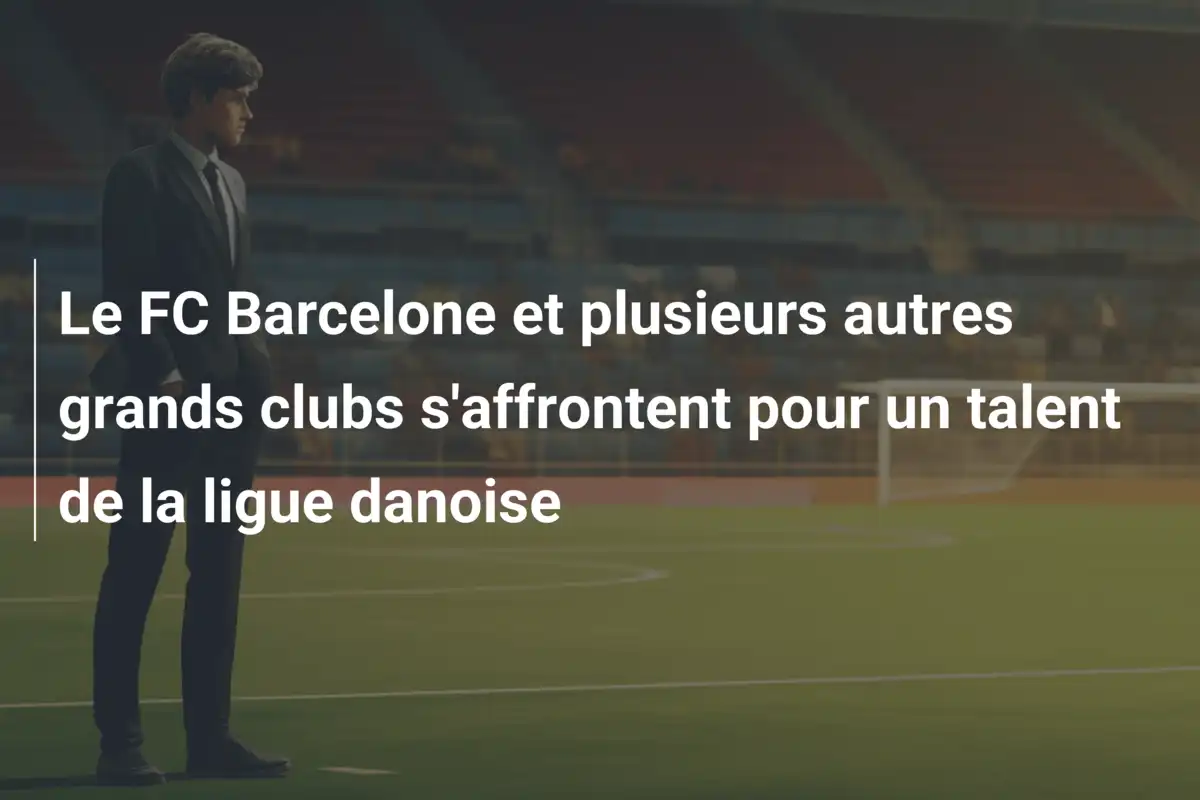 Le FC Barcelone et plusieurs autres grands clubs s'affrontent pour un talent de la ligue danoise