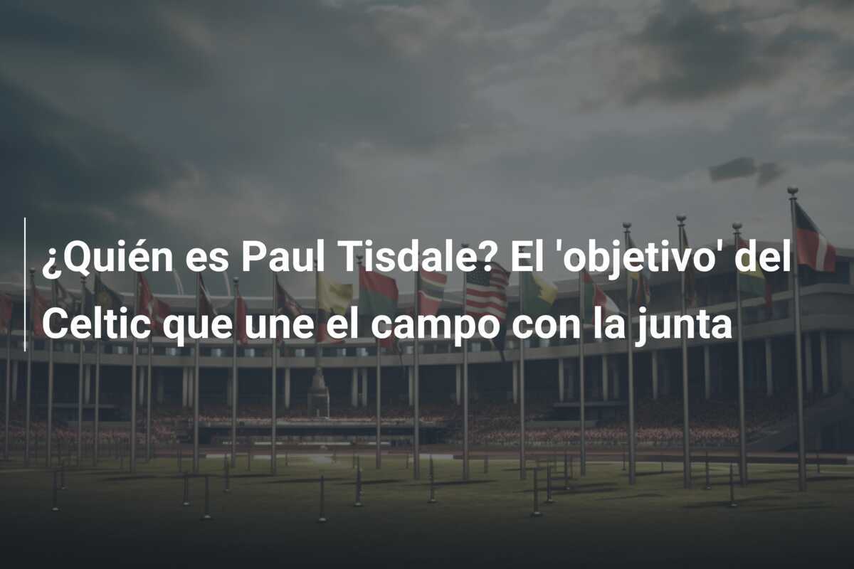 ¿Quién es Paul Tisdale? El 'objetivo' del Celtic que une el campo con la junta