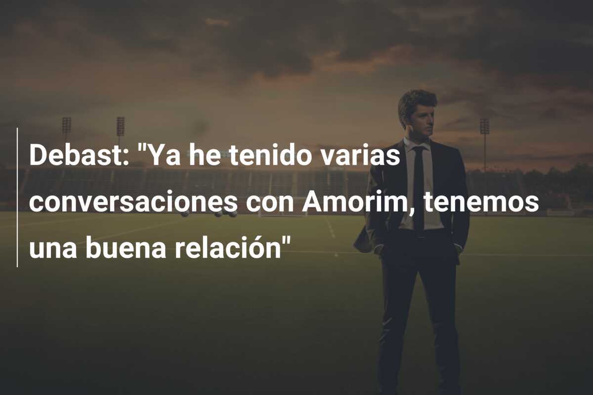 Debast: “Ya he tenido varias conversaciones con Amorim, tenemos una buena relación”