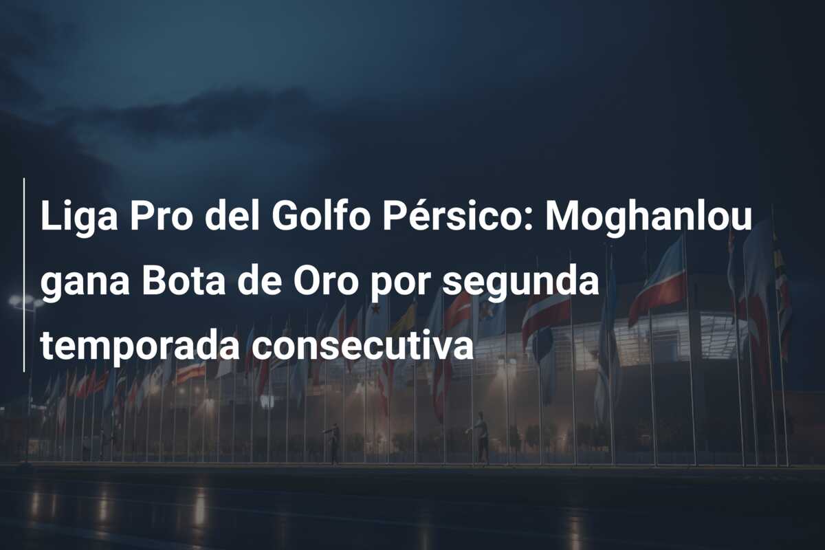 Liga Pro del Golfo Pérsico: Moghanlou gana Bota de Oro por segunda temporada consecutiva