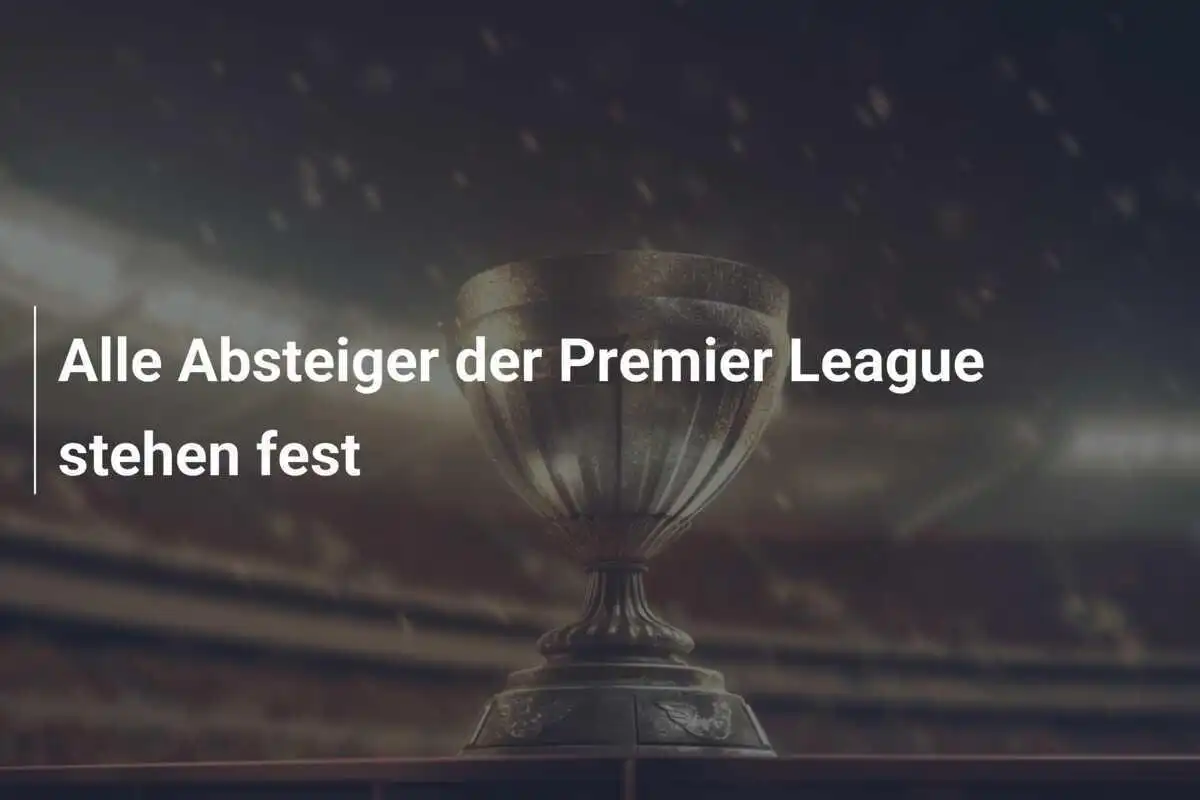 Alle Absteiger der Premier League stehen fest