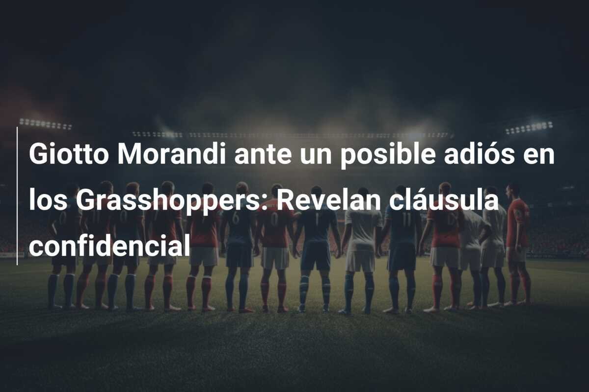 Giotto Morandi ante un posible adiós en los Grasshoppers: Revelan cláusula confidencial