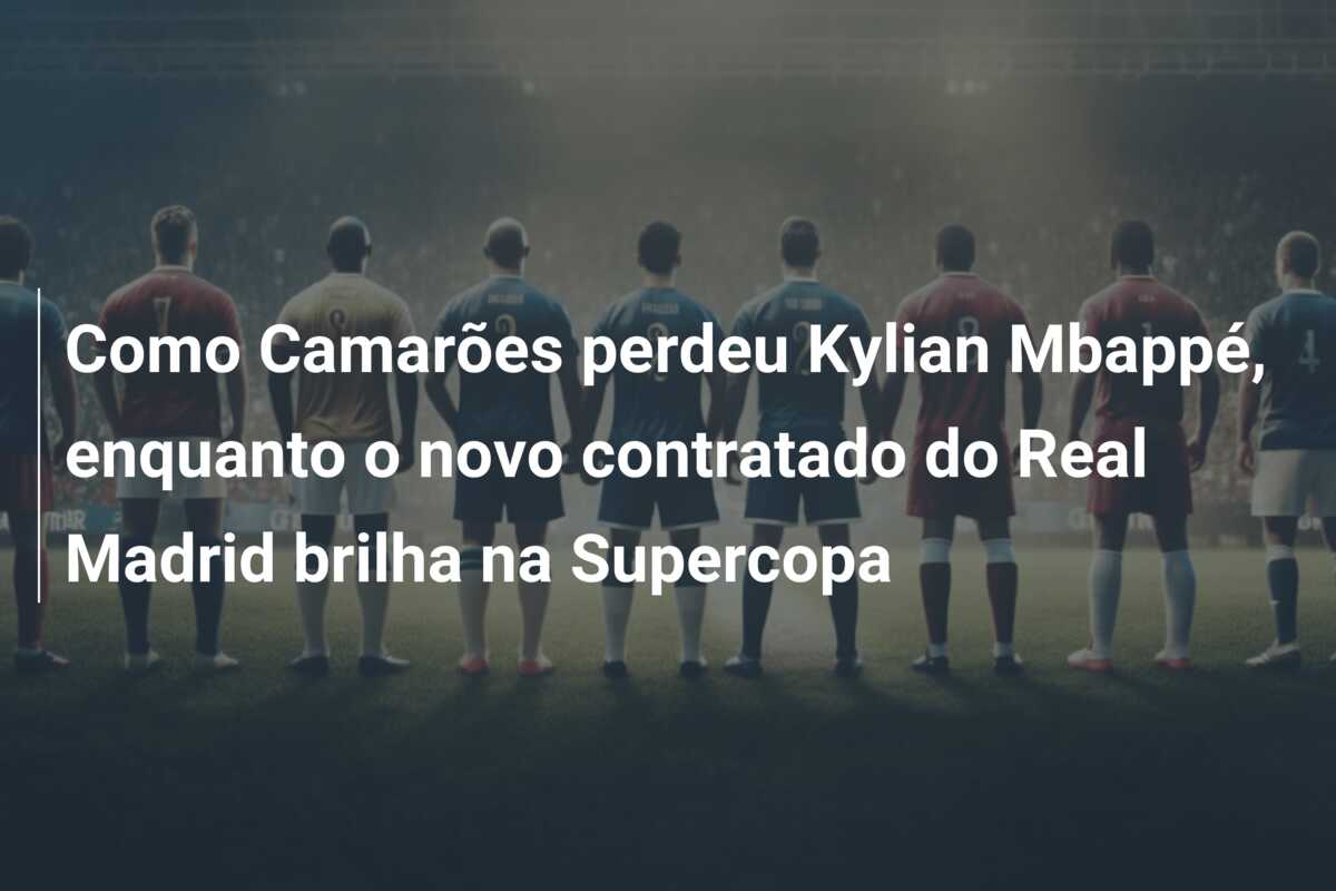 Como Camarões perdeu Kylian Mbappé, enquanto o novo contratado do Real Madrid brilha na Supercopa
