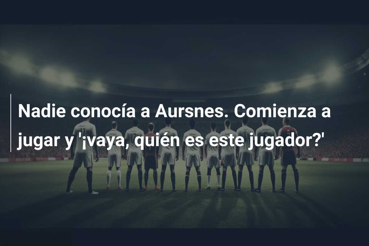 Nadie conocía a Aursnes. Comienza a jugar y ‘¡vaya, quién es este jugador?’