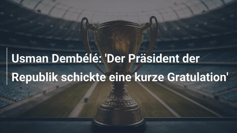 Usman Dembélé: 'Der Präsident der Republik schickte eine kurze Gratulation'