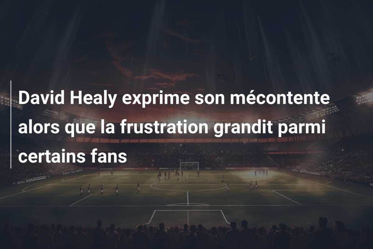 David Healy exprime son mécontente alors que la frustration grandit parmi certains fans