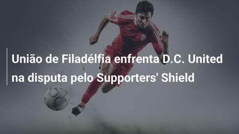 União de Filadélfia enfrenta D.C. United na disputa pelo Supporters' Shield